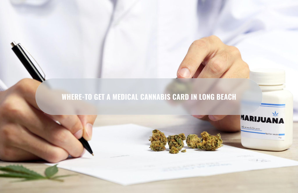 Where-To Get a Medical Cannabis Card in Long Beach