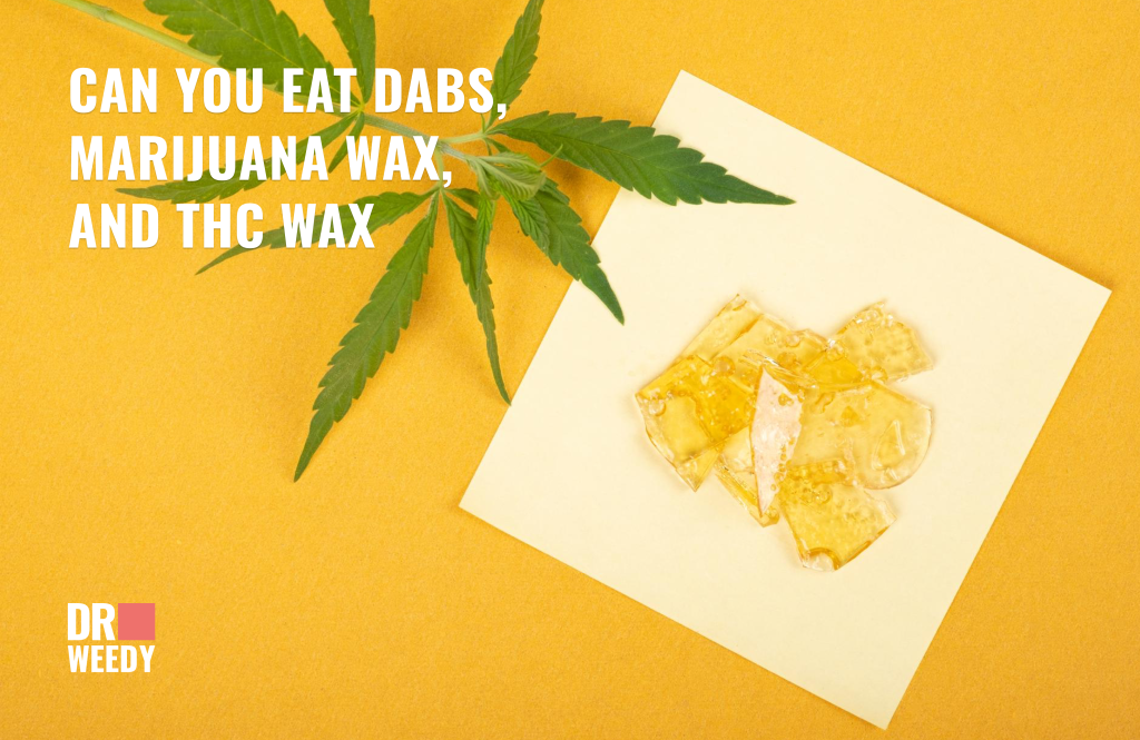 Can You Eat Dabs, Marijuana Wax, and THC Wax
