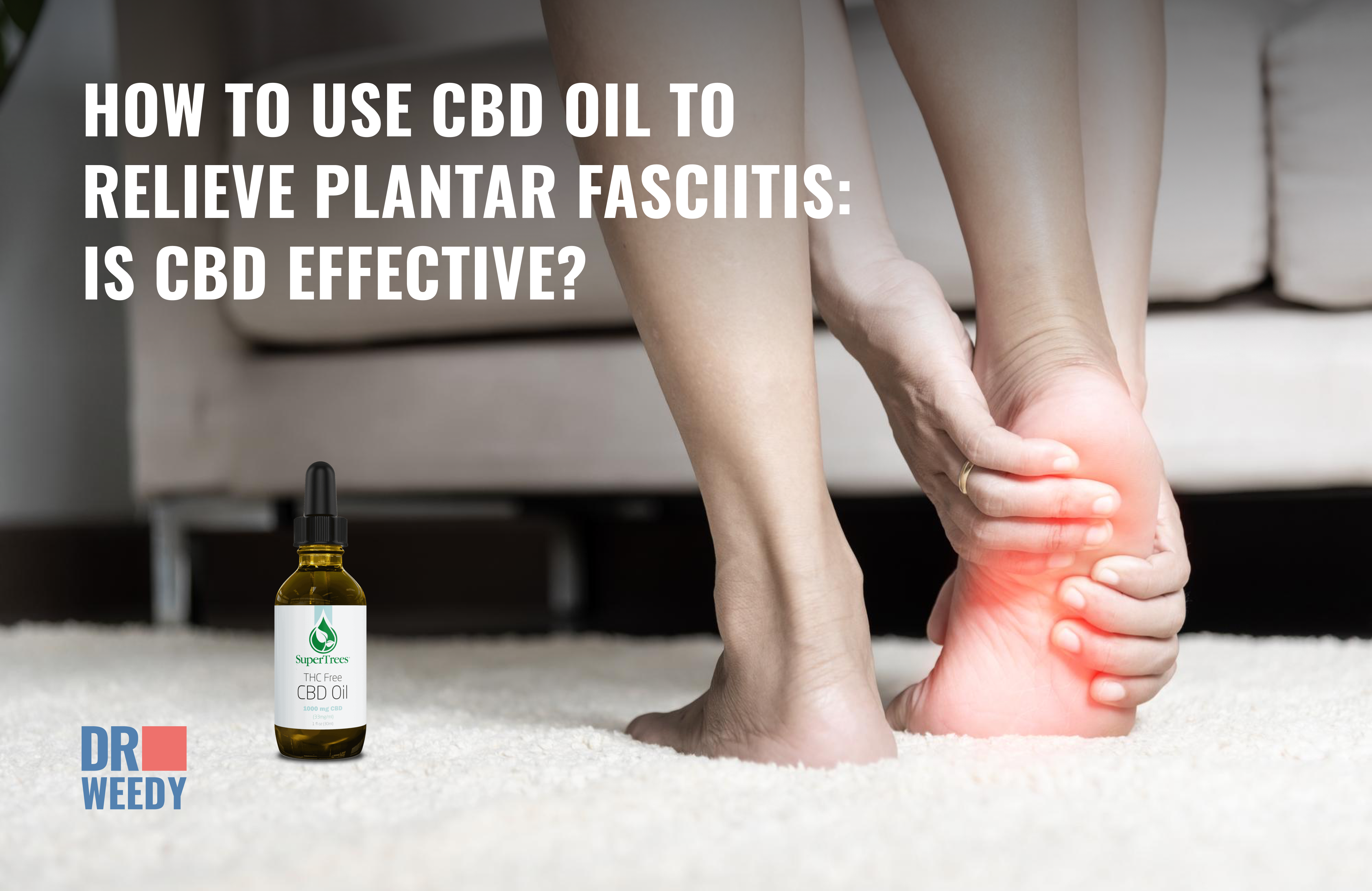 How to Use CBD Oil to Relieve Plantar Fasciitis: Is CBD Effective?