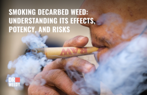 Smoking Decarbed Weed: Understanding Its Effects, Potency, and Risks